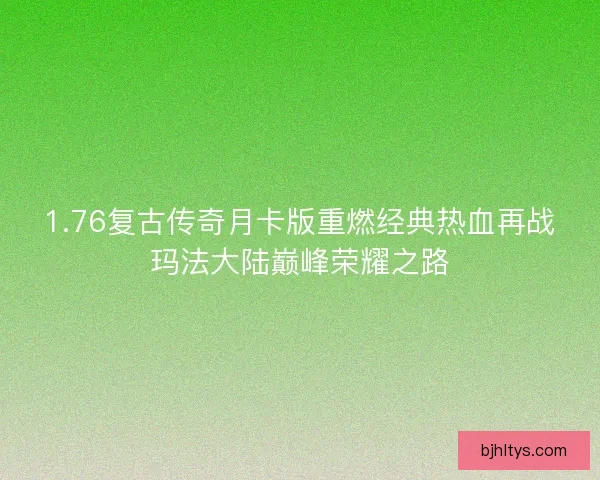 1.76复古传奇月卡版重燃经典热血再战玛法大陆巅峰荣耀之路